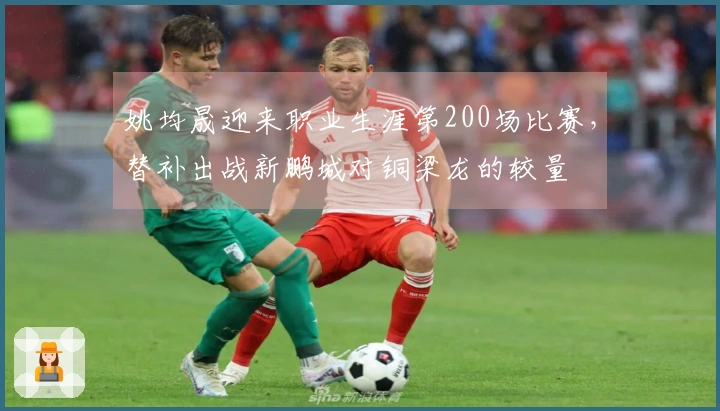 姚均晟迎来职业生涯第200场比赛，替补出战新鹏城对铜梁龙的较量