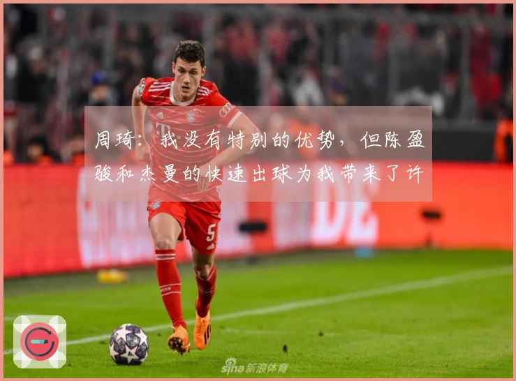 周琦：我没有特别的优势，但陈盈骏和杰曼的快速出球为我带来了许多机会